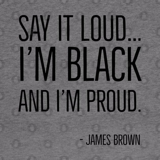 Say It Loud...I'm Black and I'm Proud, James Brown, Black History, African American, Black Music by UrbanLifeApparel